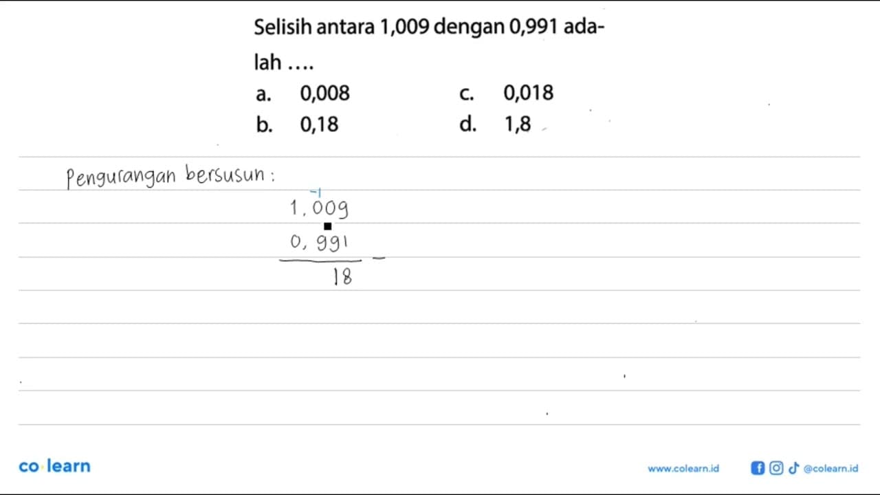 Selisih antara 1,009 dengan 0,991 ada- Iah ....