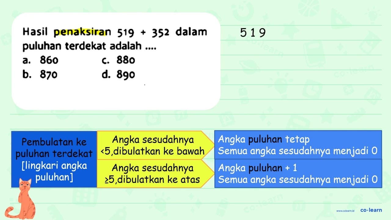 Hasil penaksiran 519+352 dalam puluhan terdekat adalah ....