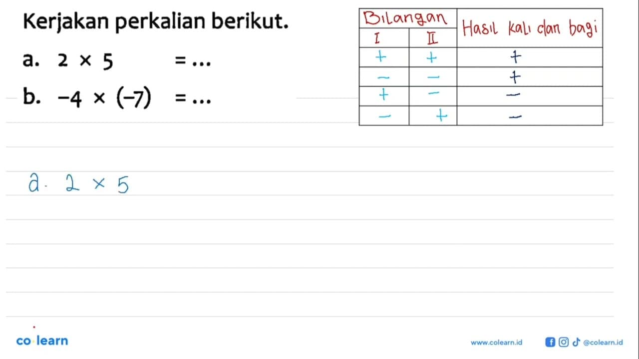 Kerjakan perkalian berikut: a. 2 X 5 = ... b. -4 x (-7) =