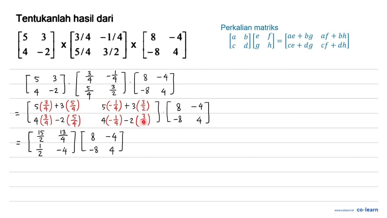 Tentukanlah hasil dari [5 3 4 -2] x [3/4 -1/4 5/4 3/2] x [8