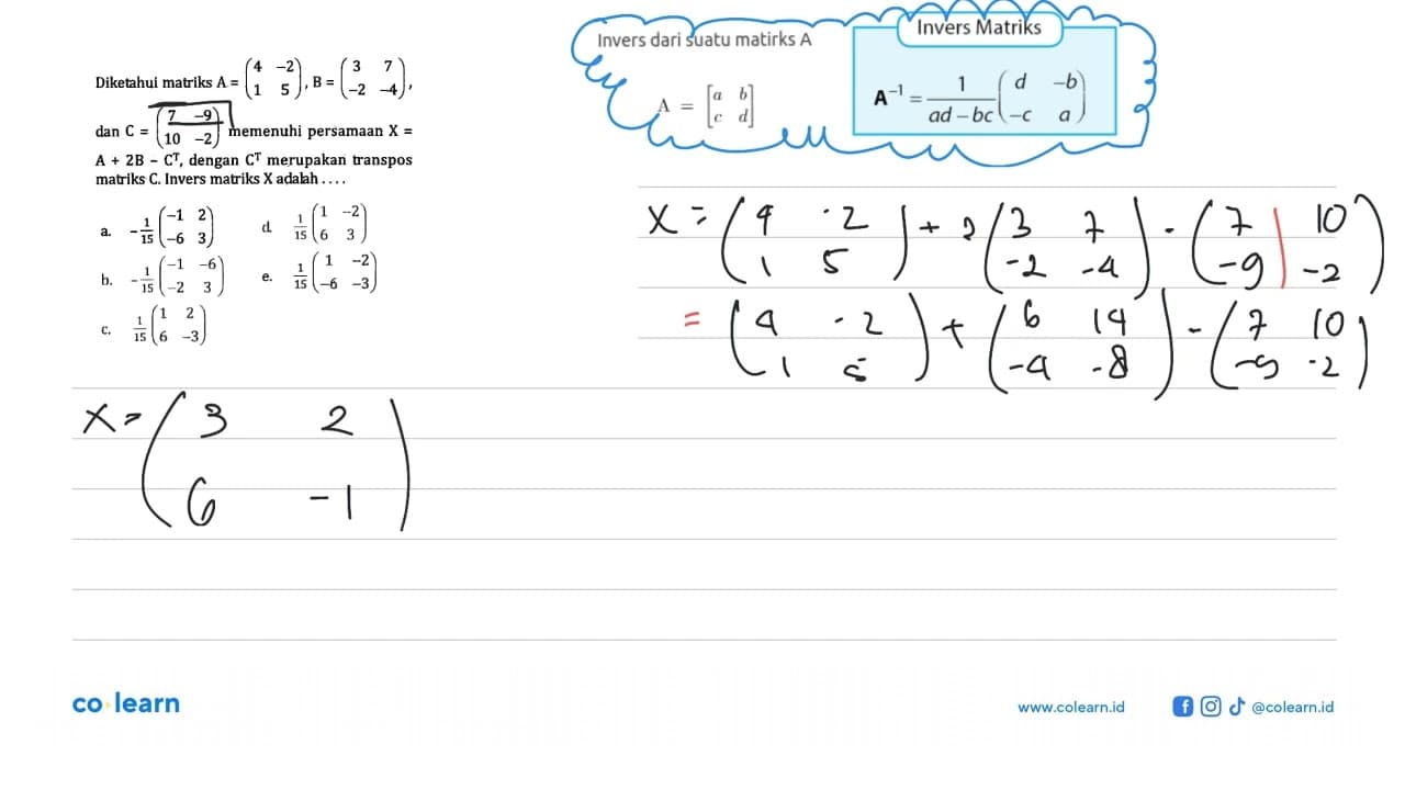 Diketahui matriks A=(4 -2 1 5), B=(3 7 -2 -4), dan C=(7 -9