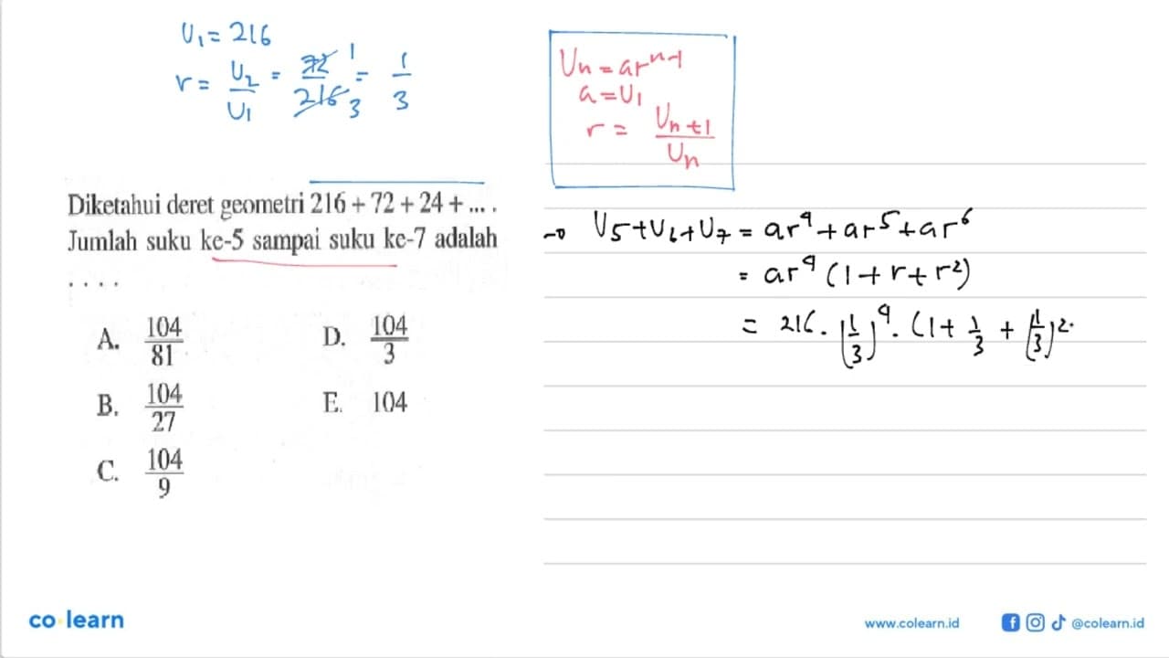 Diketahui deret geometri 216+72+24+... . Jumlah suku ke-5