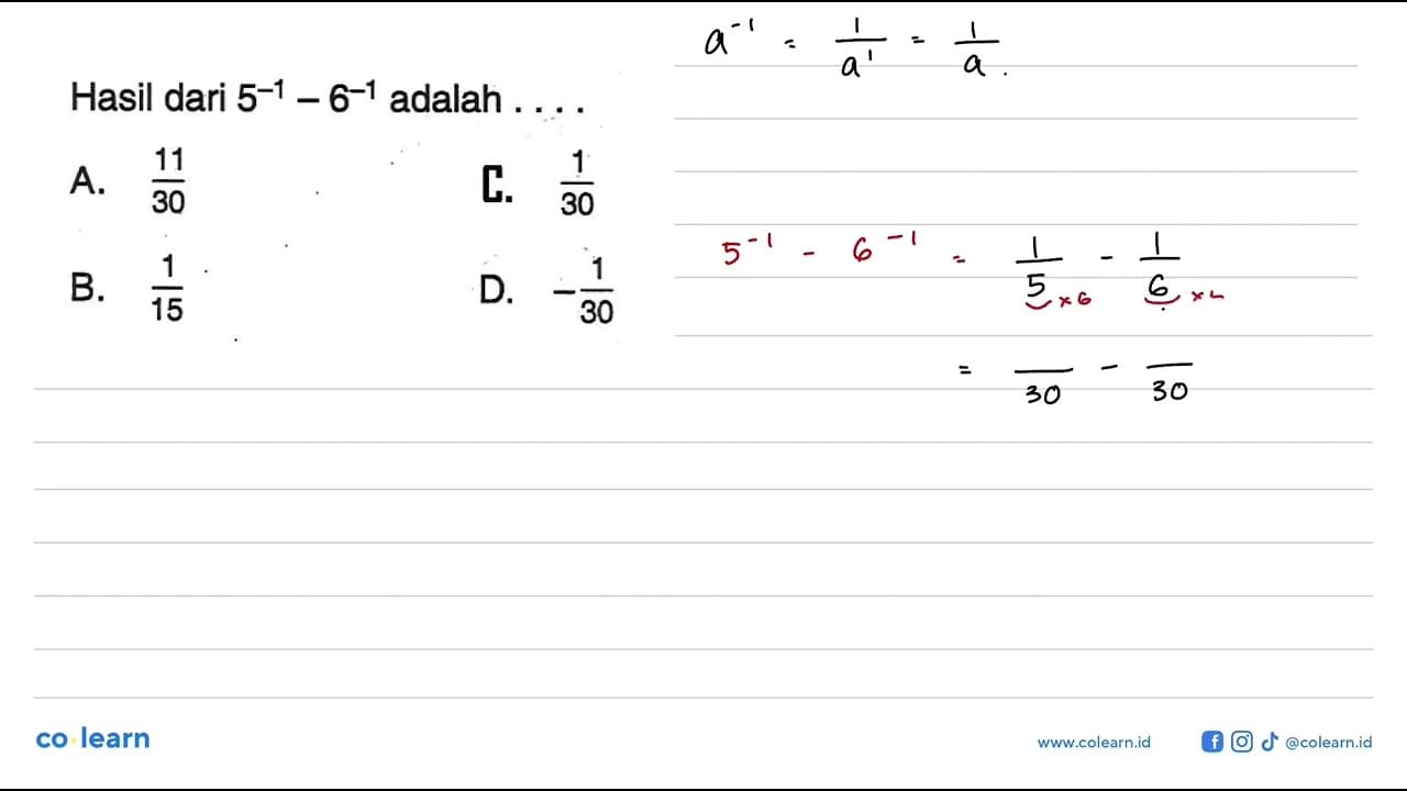 Hasil dari 5^(-1) - 6^(-1) adalah A. 11/30 B. 1/15 C. 1/30