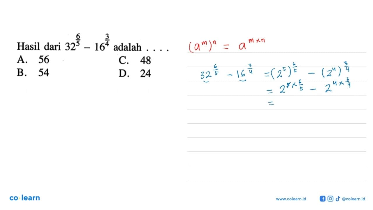 Hasil dari 32^(6/5) - 16^(3/4) adalah . . . . A. 56 B. 54
