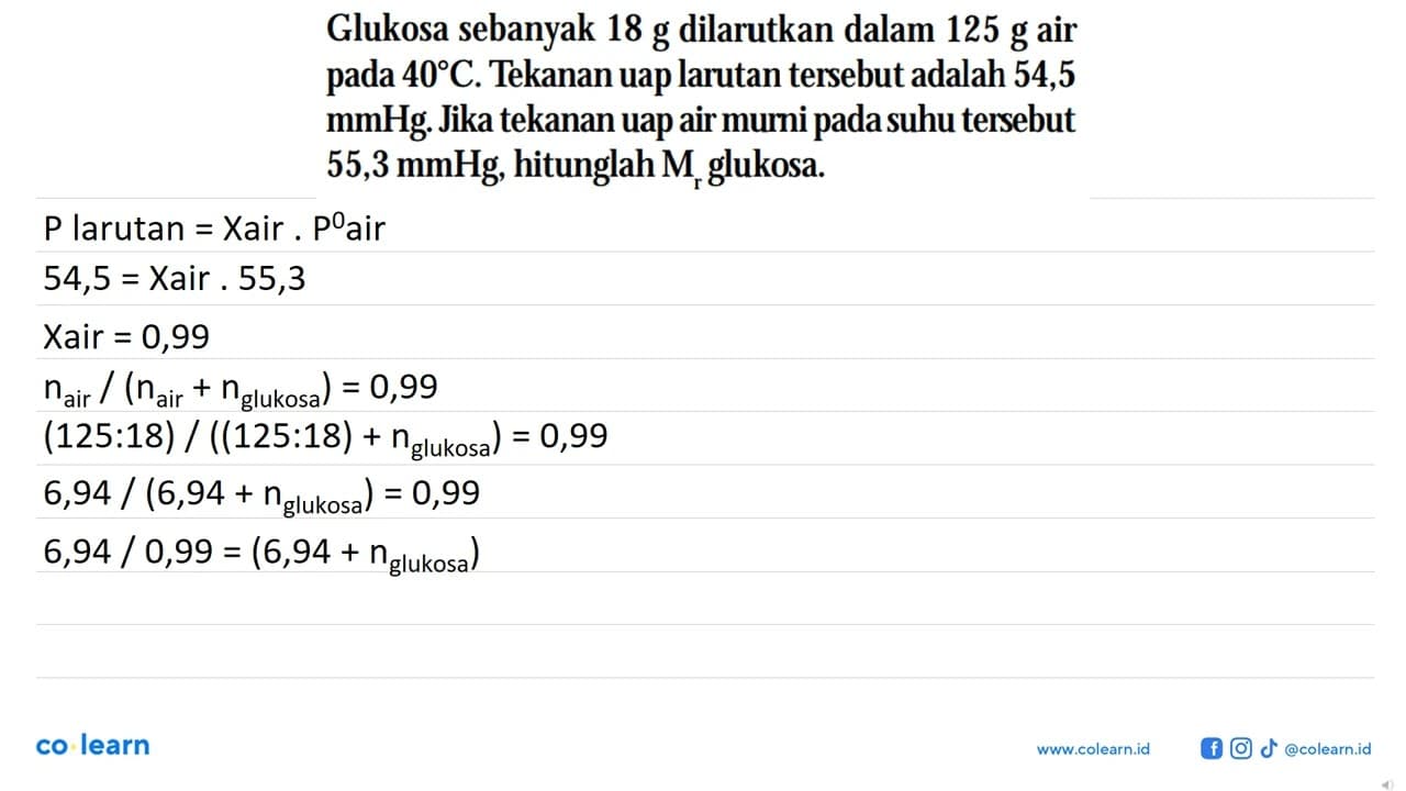 Glukosa sebanyak 18 g dilarutkan dalam 125 g air pada 40C.