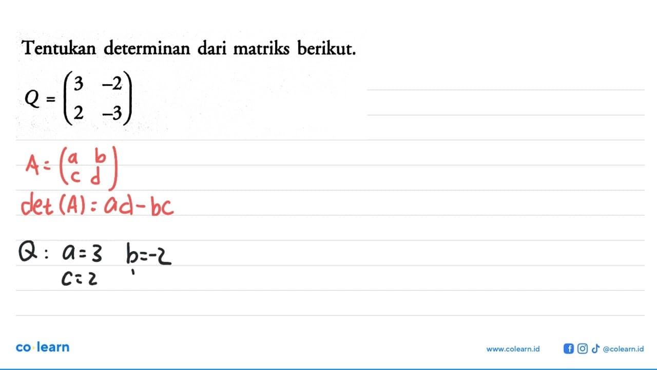 Tentukan determinan dari matriks berikut. Q=(3 -2 2 -3)