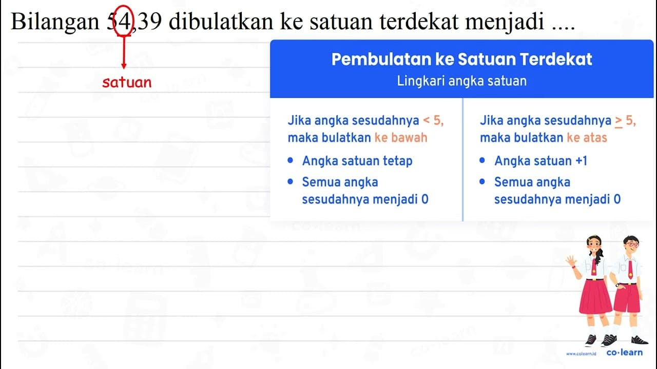 Bilangan 54,39 dibulatkan ke satuan terdekat menjadi .....