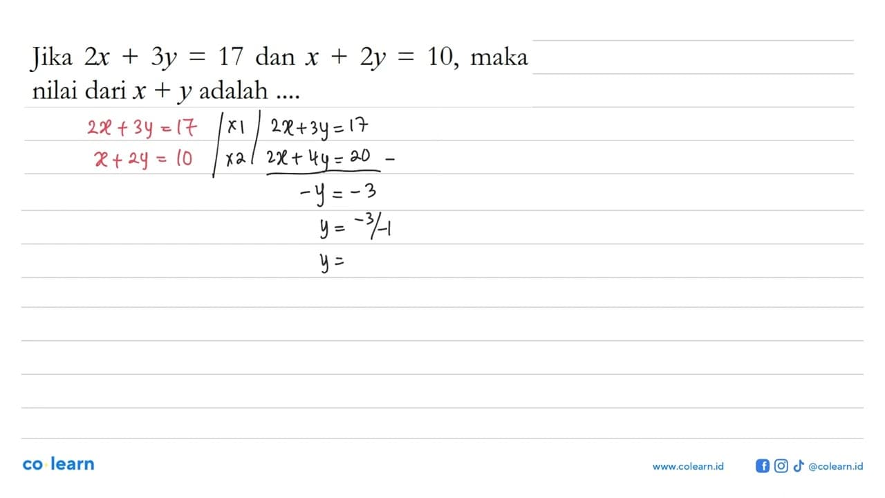 Jika 2x + 3y = 17 dan x + 2y = 10, maka nilai dari x + y