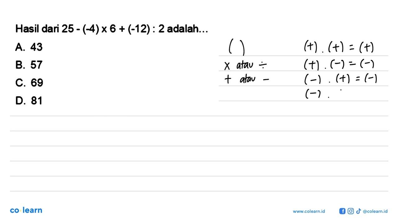 Hasil dari 25 - (-4) x 6 + (-12) : 2 adalah ...