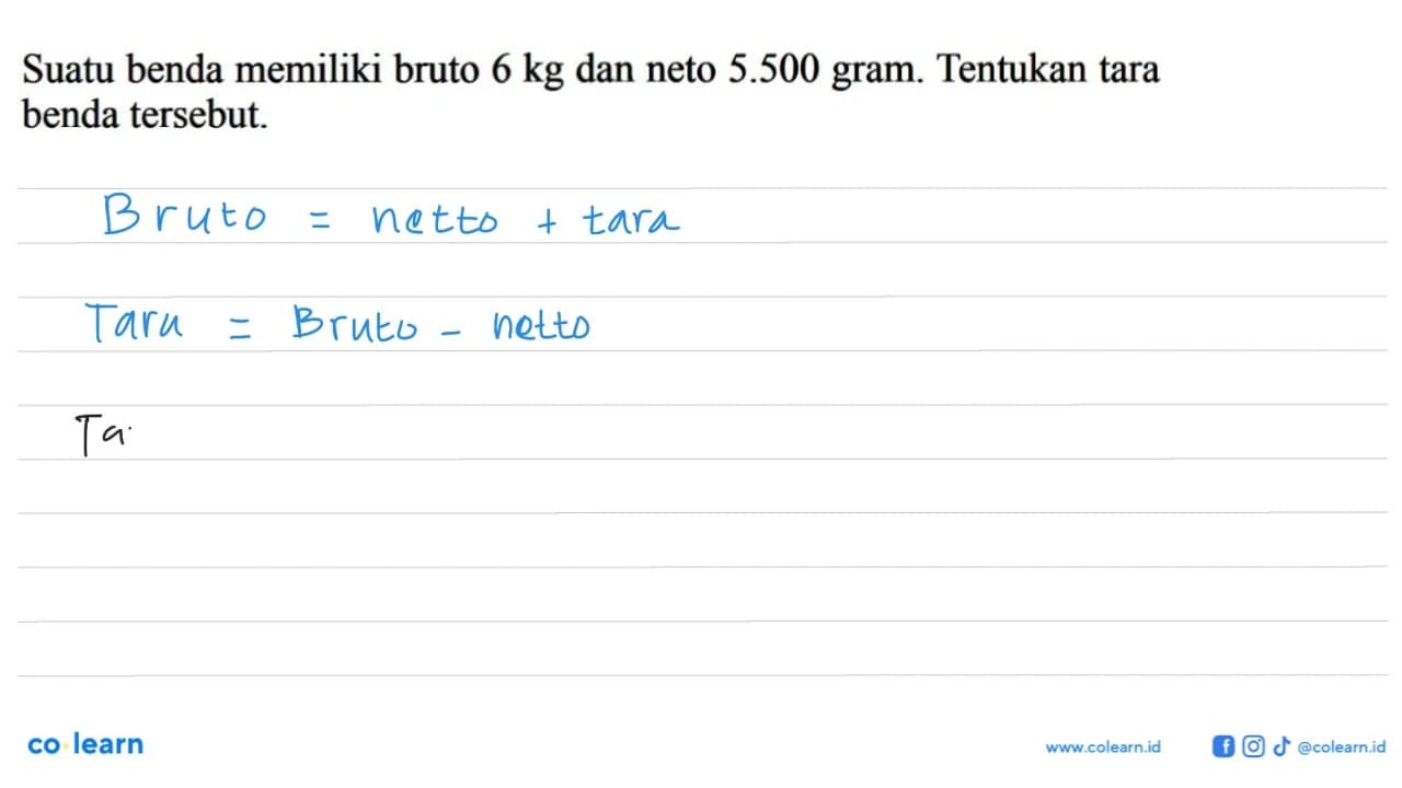 Suatu benda memiliki bruto 6 kg dan neto 5.500 gram.