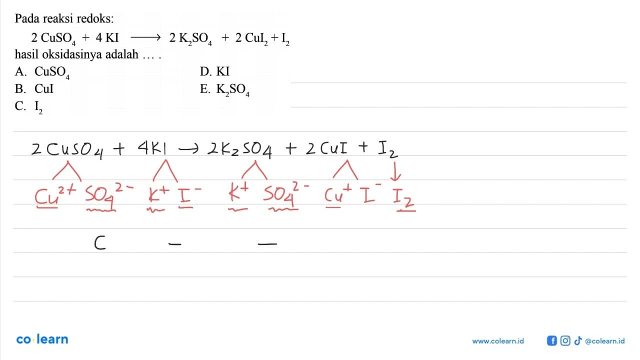 Pada reaksi redoks:2 CuSO4+4 KI -> 2 K2 SO4+2CuI2+I2hasil