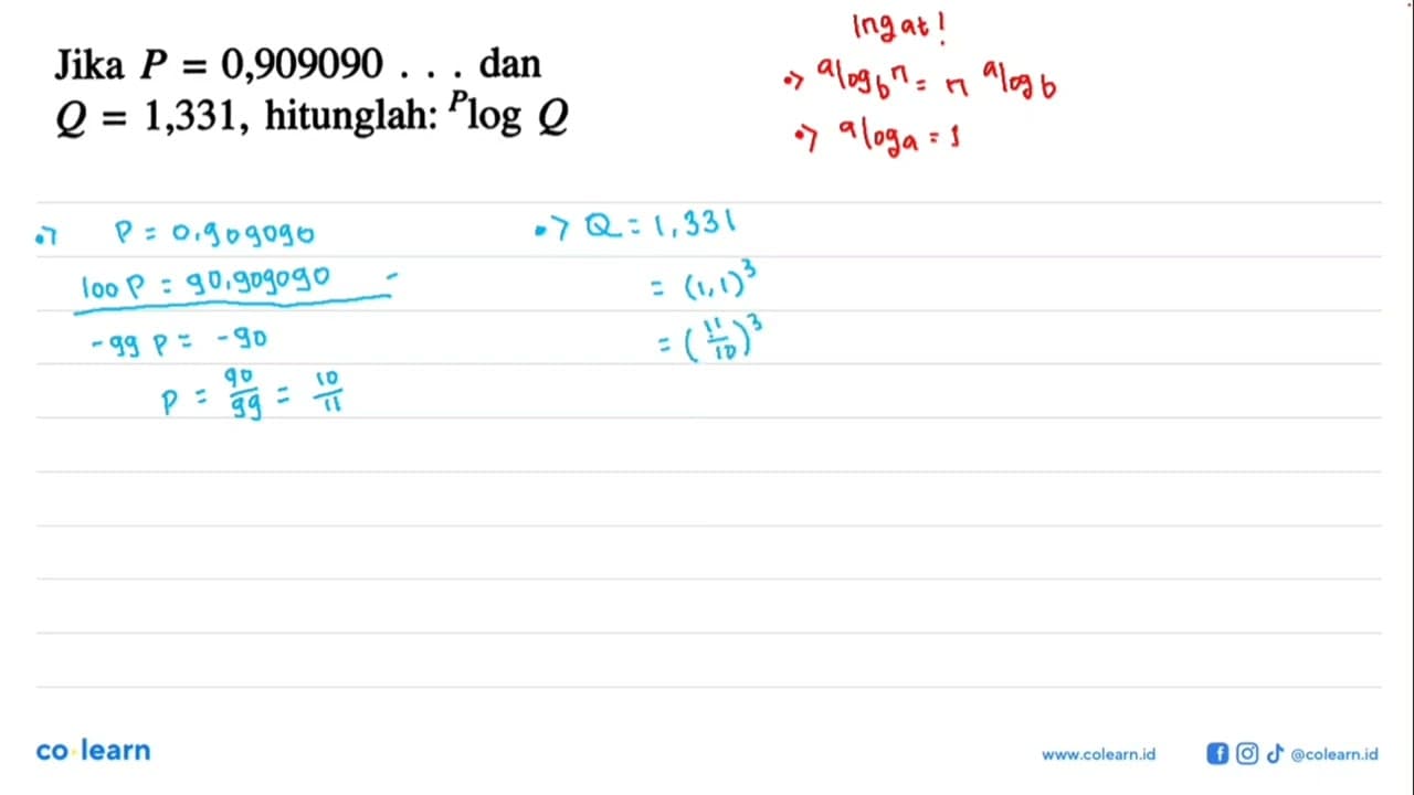 Jika P=0,909090... dan Q=1,331, hitunglah: PlogQ