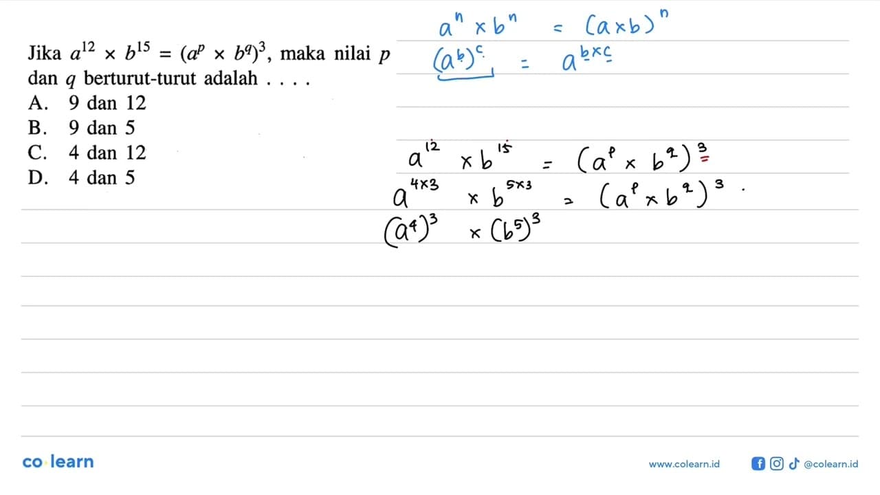 Jika a^12 x b^15 = (a^Px b^q)^3maka nilai p dan q