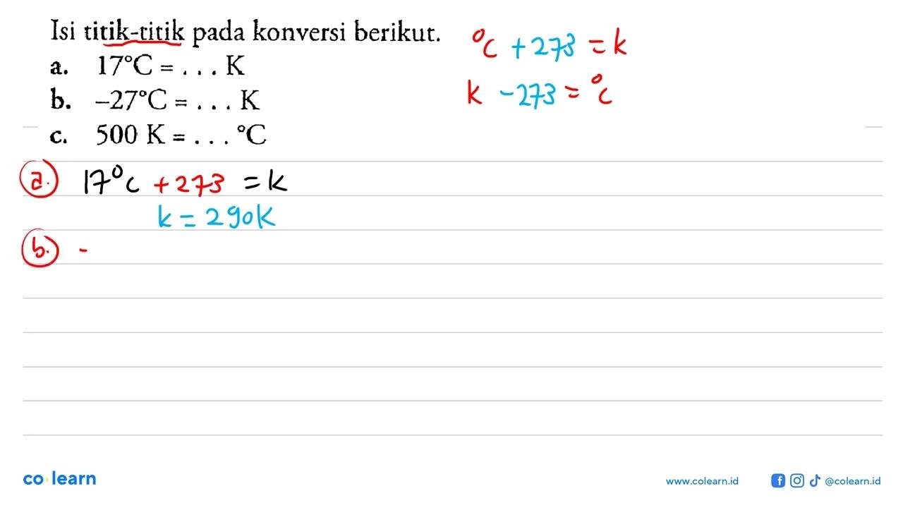 Isi titik-titik pada konversi berikut. a. 17 C = ... K b.