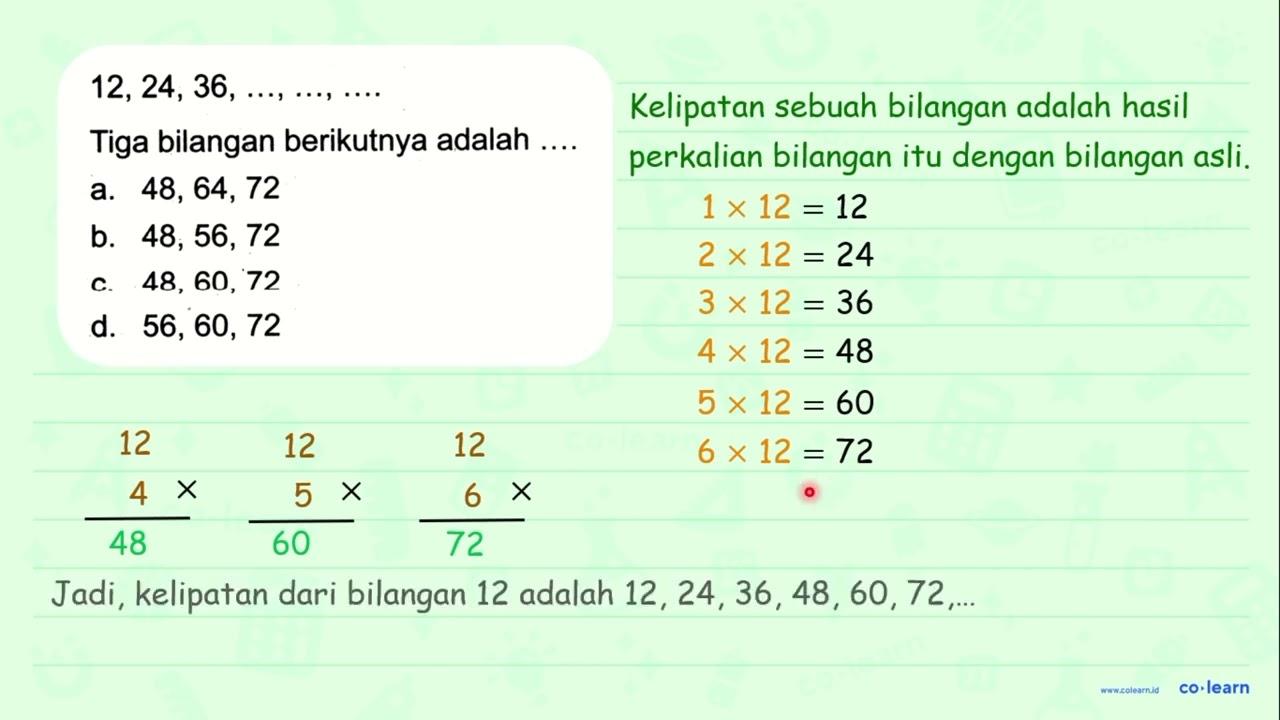 12,24,36, ..., ..., ... Tiga bilangan berikutnya adalah