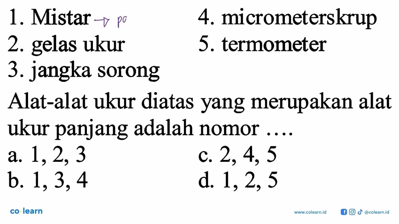 1. Mistar 2. gelas ukur 3. jangka sorong 4. micrometerskrup