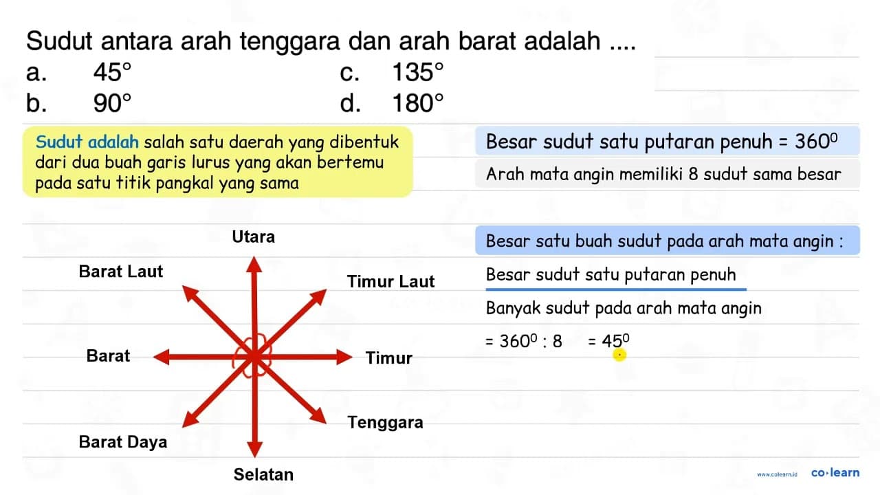 Sudut antara arah tenggara dan arah barat adalah a. 45 c.