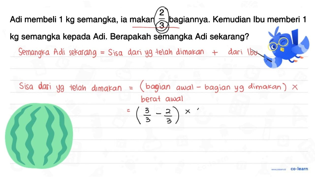 Adi membeli 1 kg semangka, ia makan 2/3 bagiannya. Kemudian