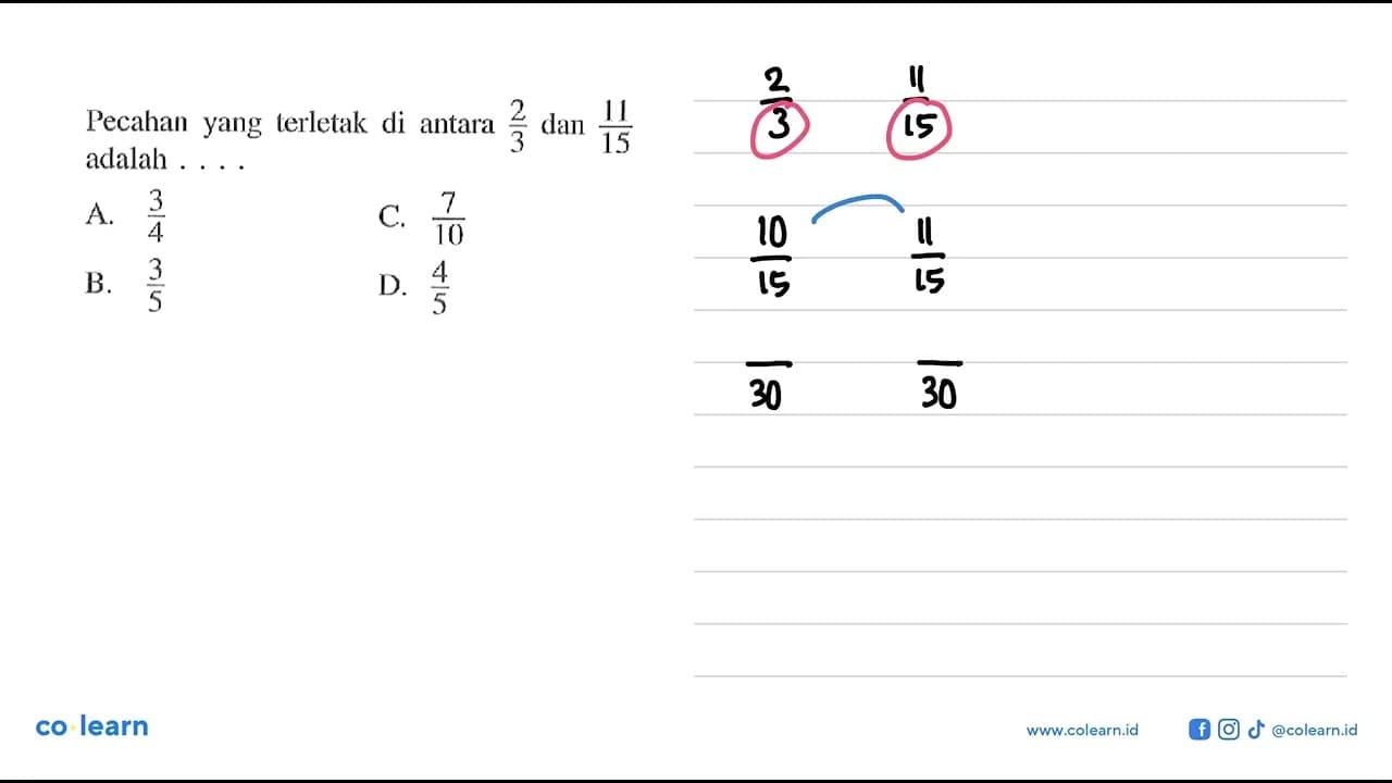 Pecahan yang terletak di antara 2/3 dan 11/15 adalah . . .