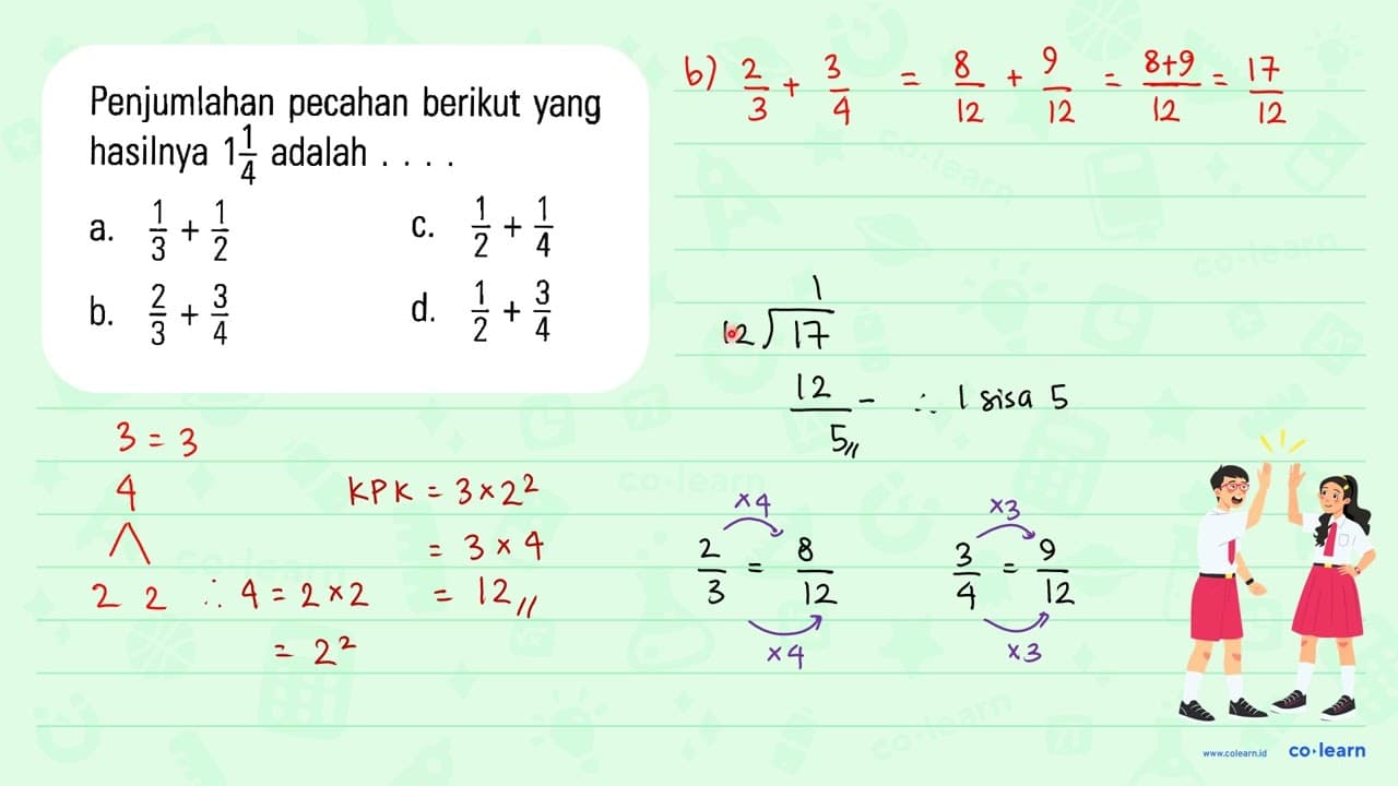 Penjumlahan pecahan berikut yang hasilnya 1 1/4 adalah....