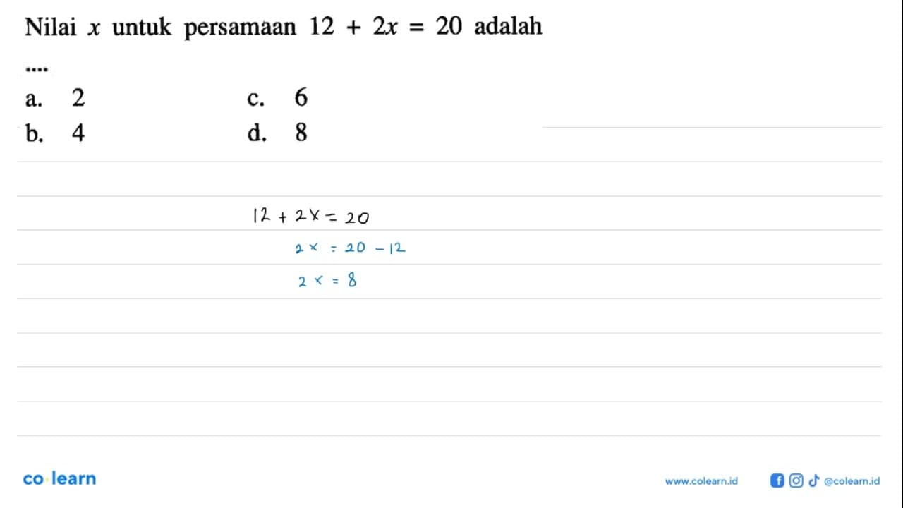 Nilai x untuk persamaan 12 + 2x = 20 adalah.... a. 2 c. 6