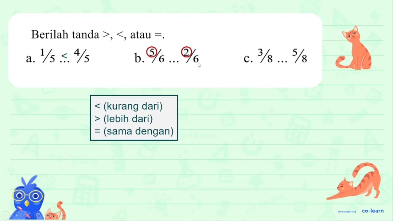 Berilah tanda >,< , atau = . a. 1 / 5 ... 4 / 5 b. 5 / 6