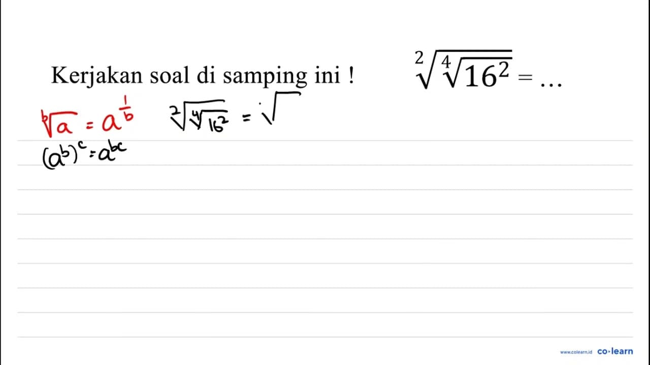 Kerjakan soal di samping ini ! sqrt[2]{sqrt[4]{16^(2)))=...