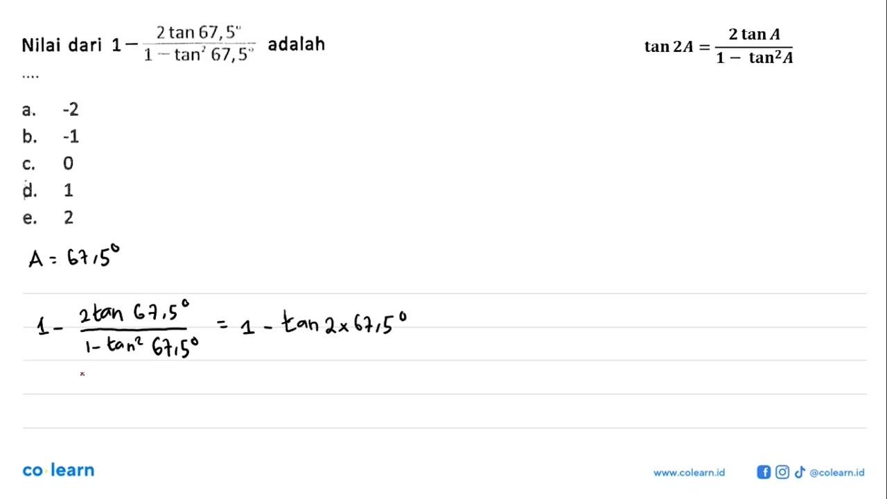 Nilai dari 1-(2tan 67,5)/(1-tan^2(67,5)) adalah ....