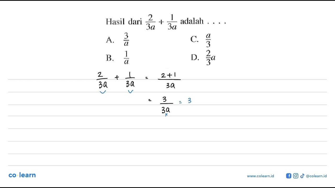 Hasil dari 2/3a + 1/3a adalah.... A. 3/a B. 1/a C. a/3 D.