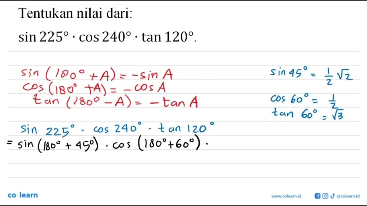 Tentukan nilai dari: sin 225 . cos 240 .tan 120