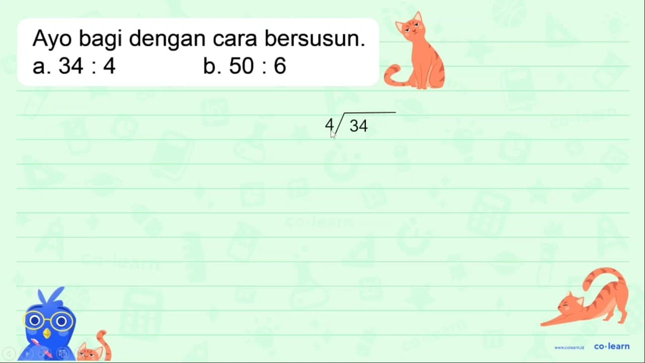 Ayo bagi dengan cara bersusun. a. 34: 4 b. 50: 6