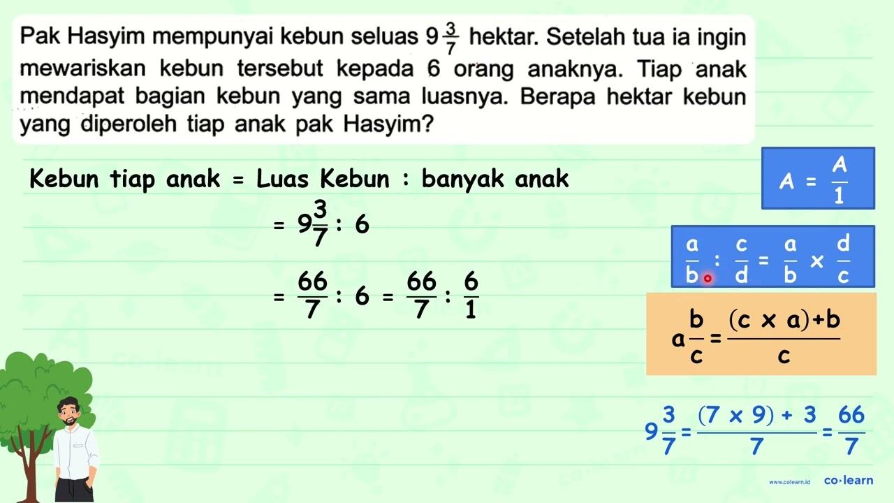 Pak Hasyim mempunyai kebun seluas 9 (3)/(7) hektar. Setelah