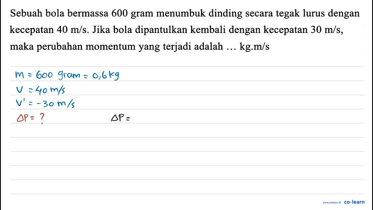 Sebuah bola bermassa 600 gram menumbuk dinding secara tegak