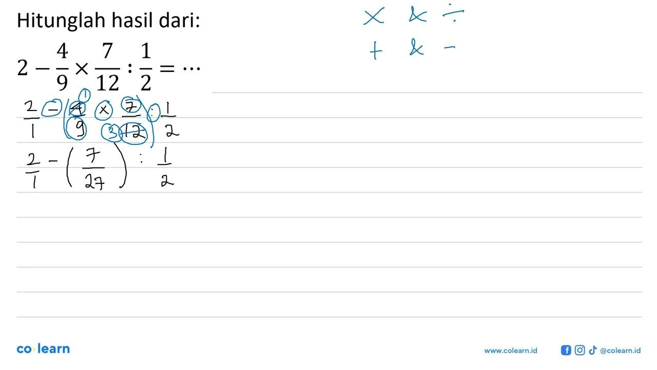 Hitunglah hasil dari: 2-(4/9)x(7/12):(1/2)=...