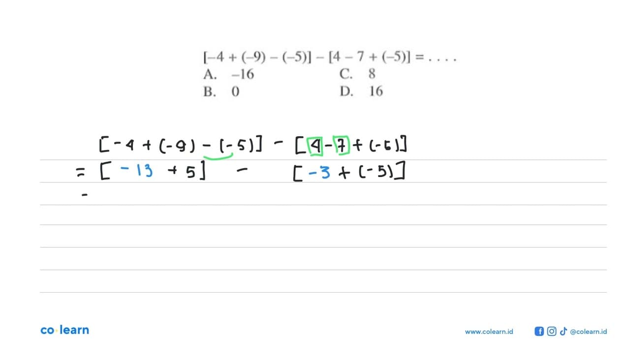 [-4 + (-9) - (-5)] - [4 - 7 + (-5)] = ... A. -16 B. 0 C. 8