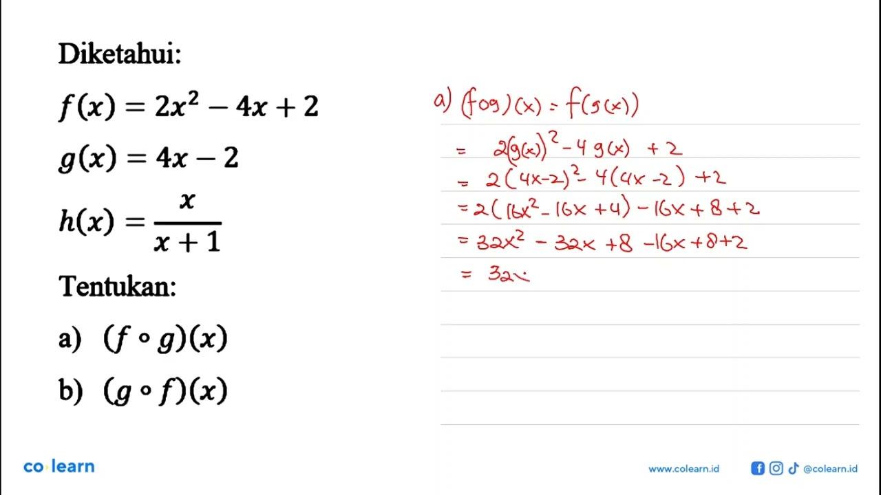 Diketahui:f(x)=2x^2-4x+2 g(x)=4x-2 h(x)=x/x+1Tentukan:a) (f