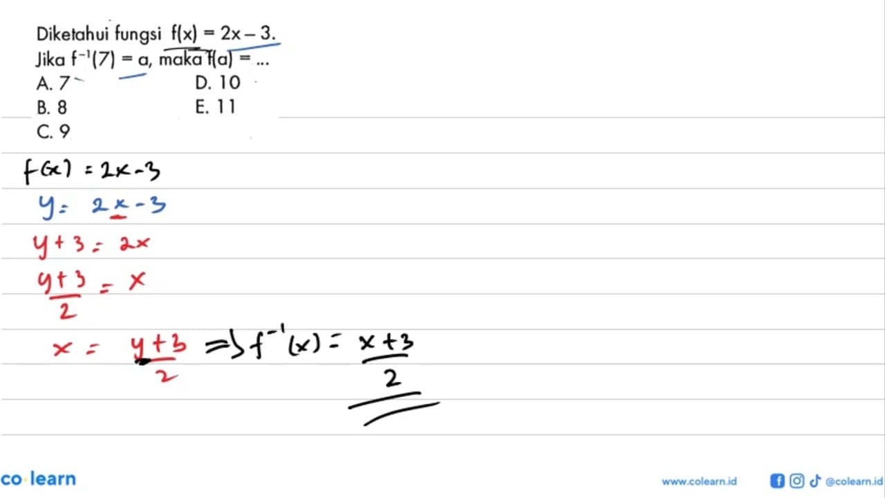 Diketahui fungsi f(x)=2x-3 Jika f^(-1)(7)=a, maka f(a)=...