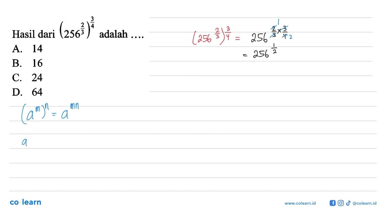 Hasil dari (256^(2/3))^(3/4) adalah A. 14 B. 16 C. 24 D. 64