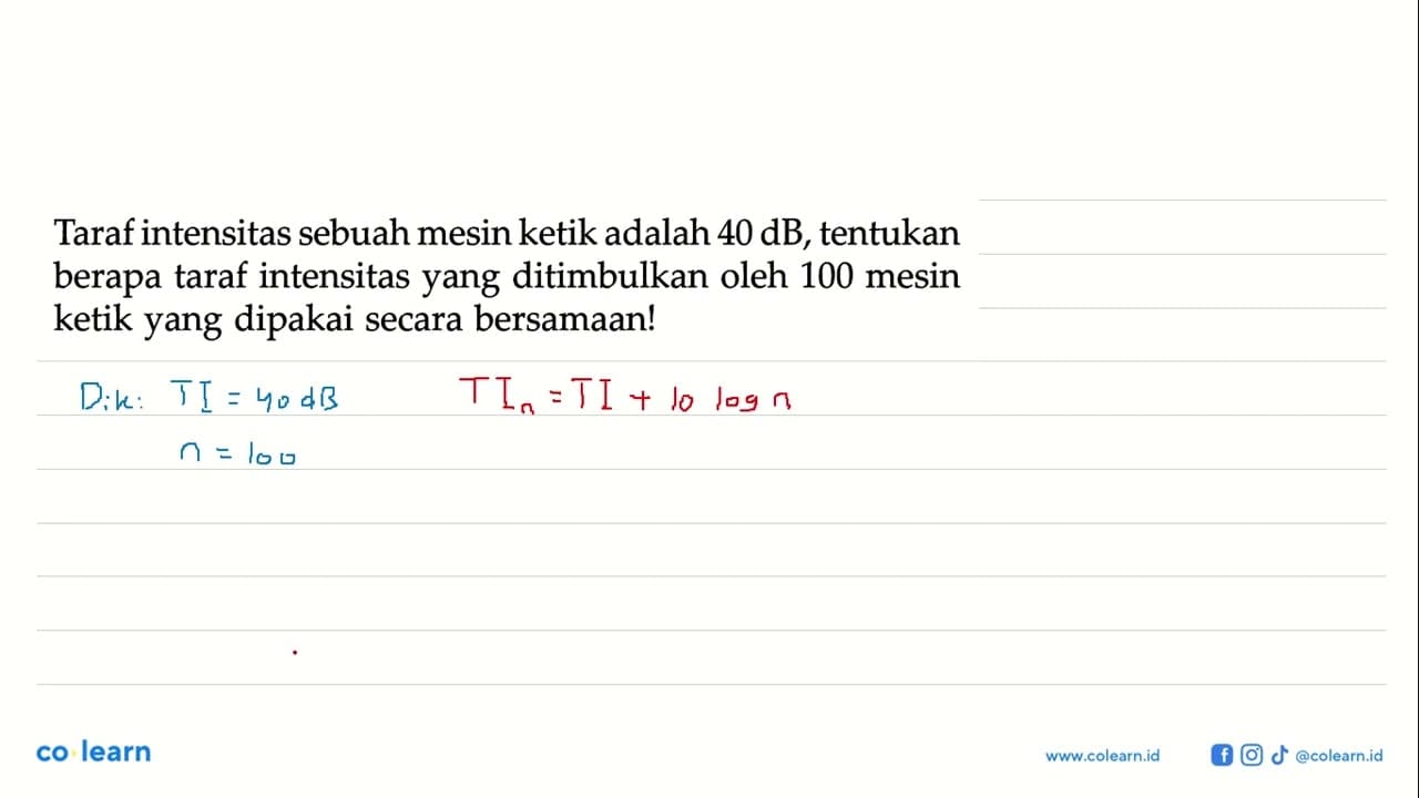 Taraf intensitas sebuah mesin ketik adalah 40 dB, tentukan