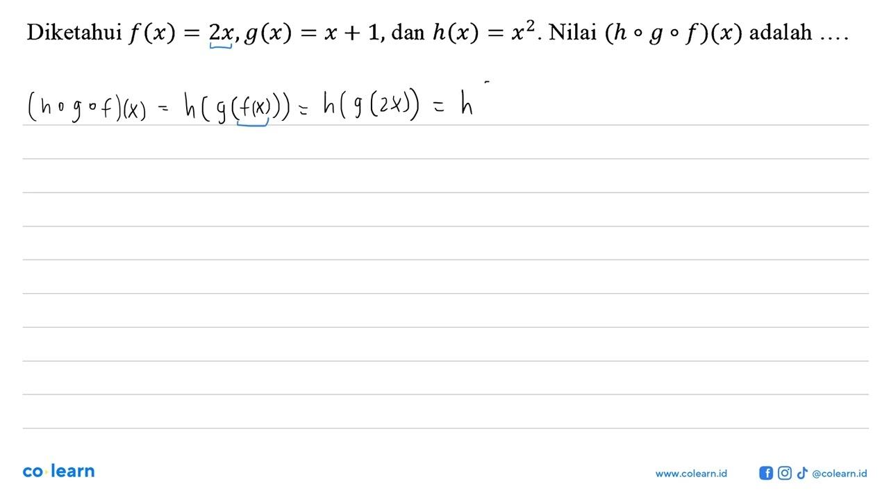 Diketahui f(x)=2x, g(x)=x+1 , dan h(x)=x^2 . Nilai (h o g o