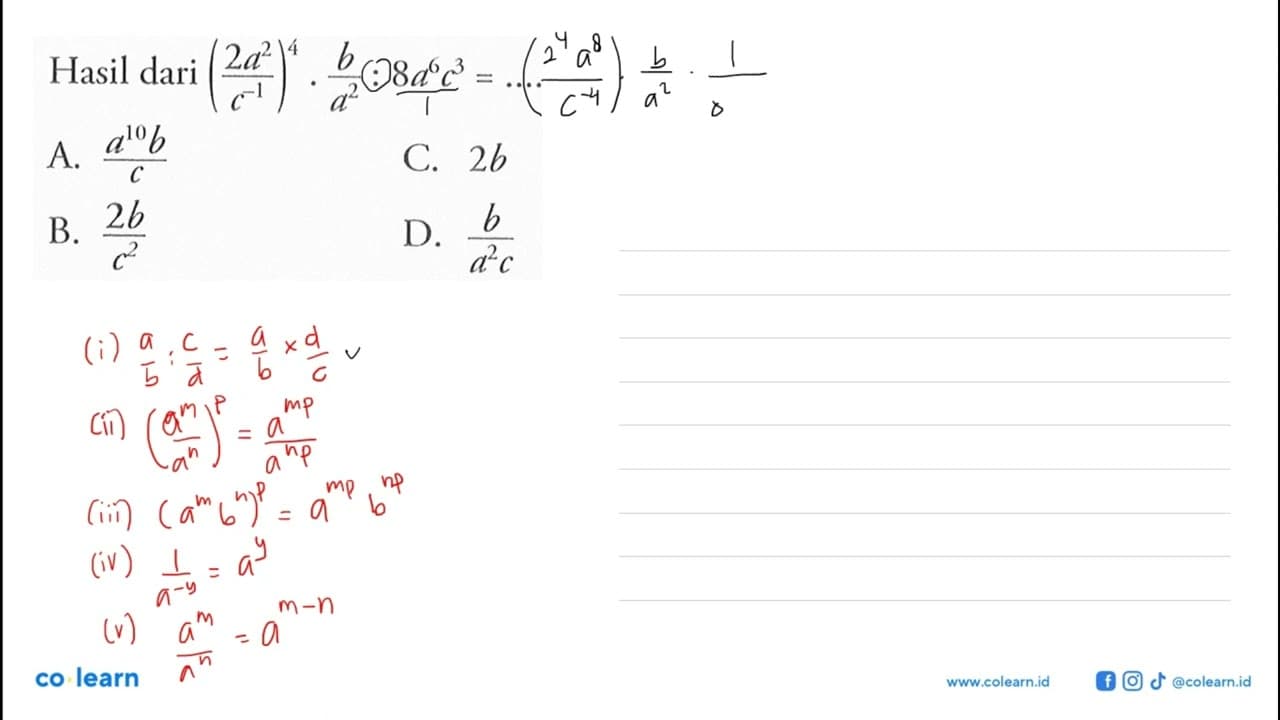 Hasil dari (2a^2 / c^-1 ) ^4 . b / a^2 : 8a^6 c^3 = . . . .