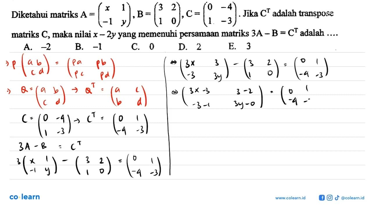 Diketahui matriks A=(x 1 -1 y), B=(3 2 1 0), C=(0 -4 1 -3).