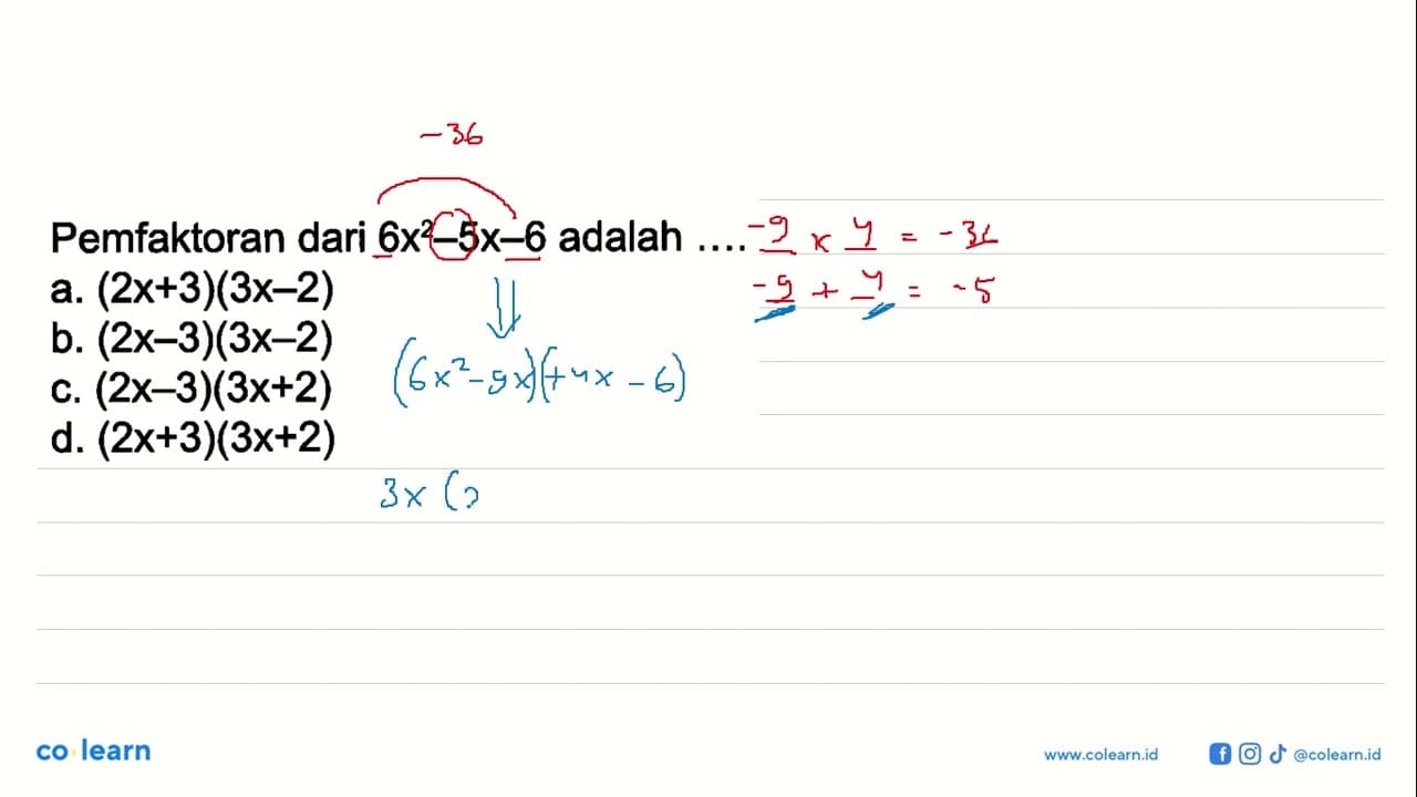 Pemfaktoran dari 6x^2 - 5x - 6 adalah a. (2x + 3)(3x - 2)