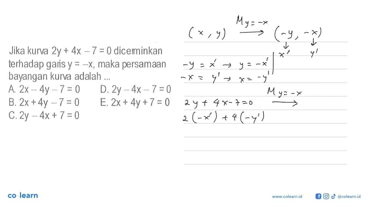 Jika kurva 2y+4x-7=0 dicerminkan terhadap garis y=-x, maka