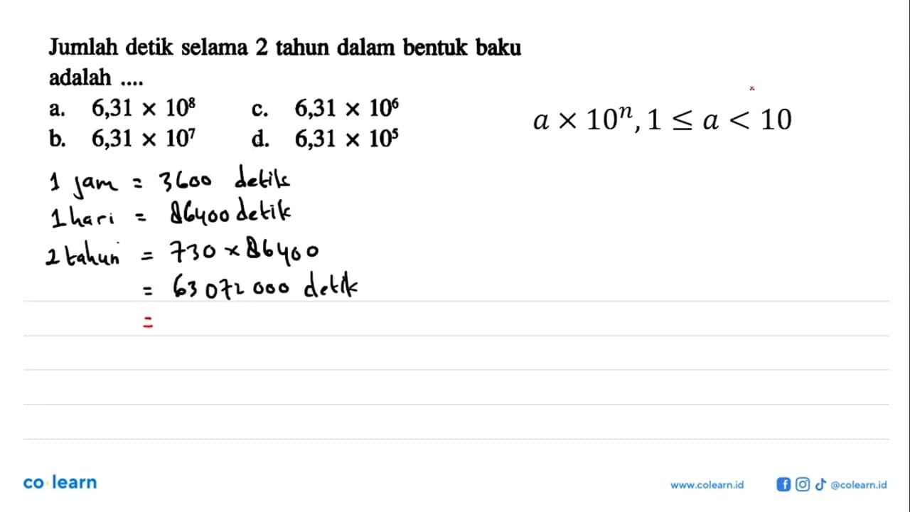 Jumlah detik selama 2 tahun dalam bentuk baku adalah ... a.