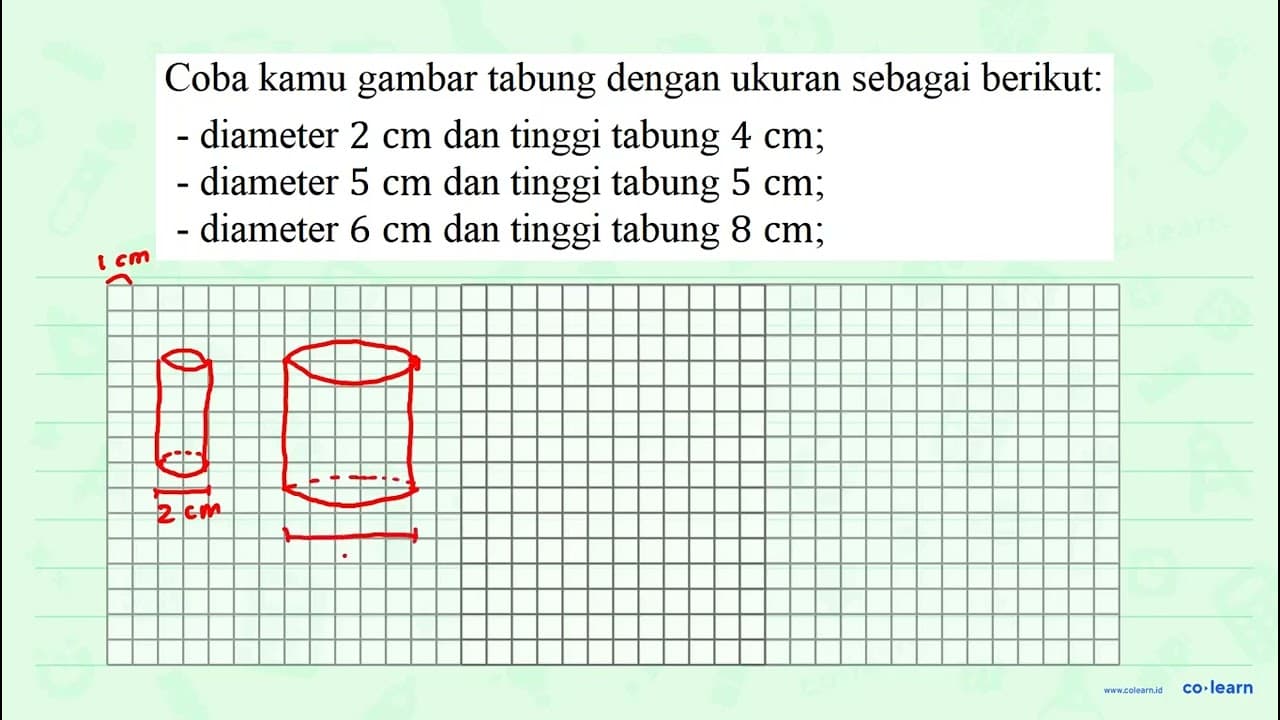 Coba kamu gambar tabung dengan ukuran sebagai berikut: -