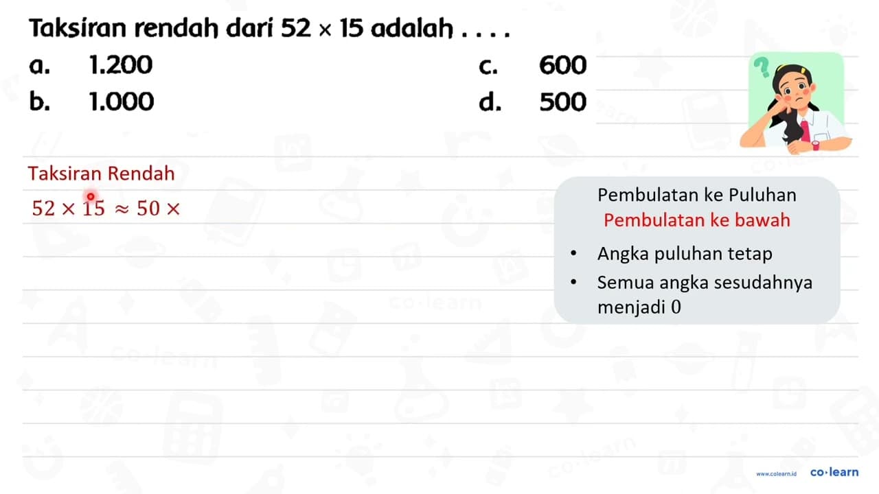 Taksiran rendah dari 52 x 15 adalah .... a. 1.200 C. 600 b.