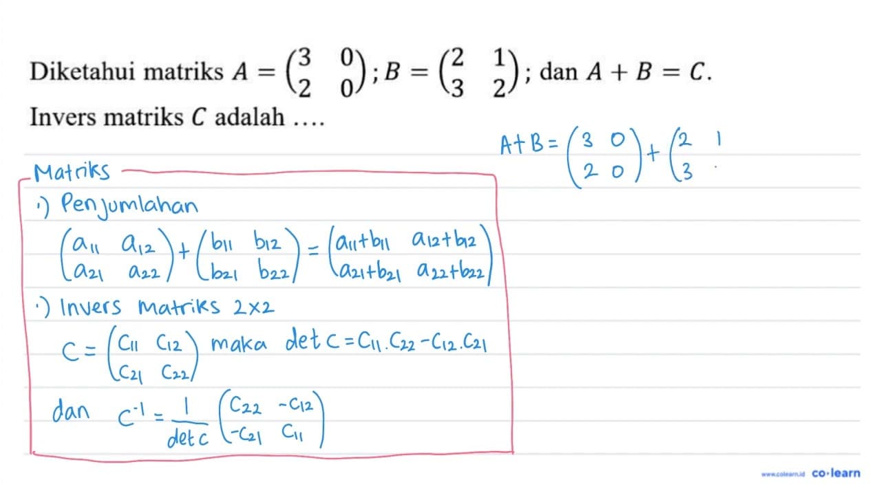 Diketahui matriks A=(3 0 2 0) ; B=(2 1 3 2) ; dan A+B=C.