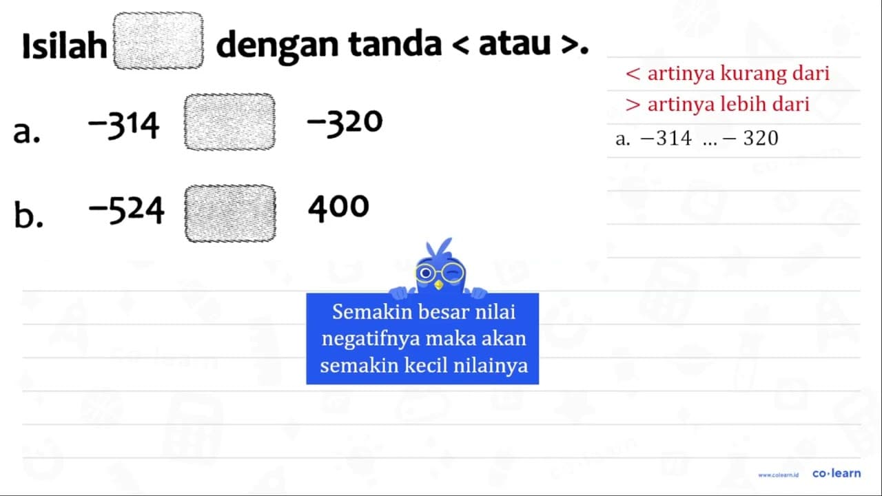 Isilah dengan tanda < atau > . a. -314 -320 b. -524 400