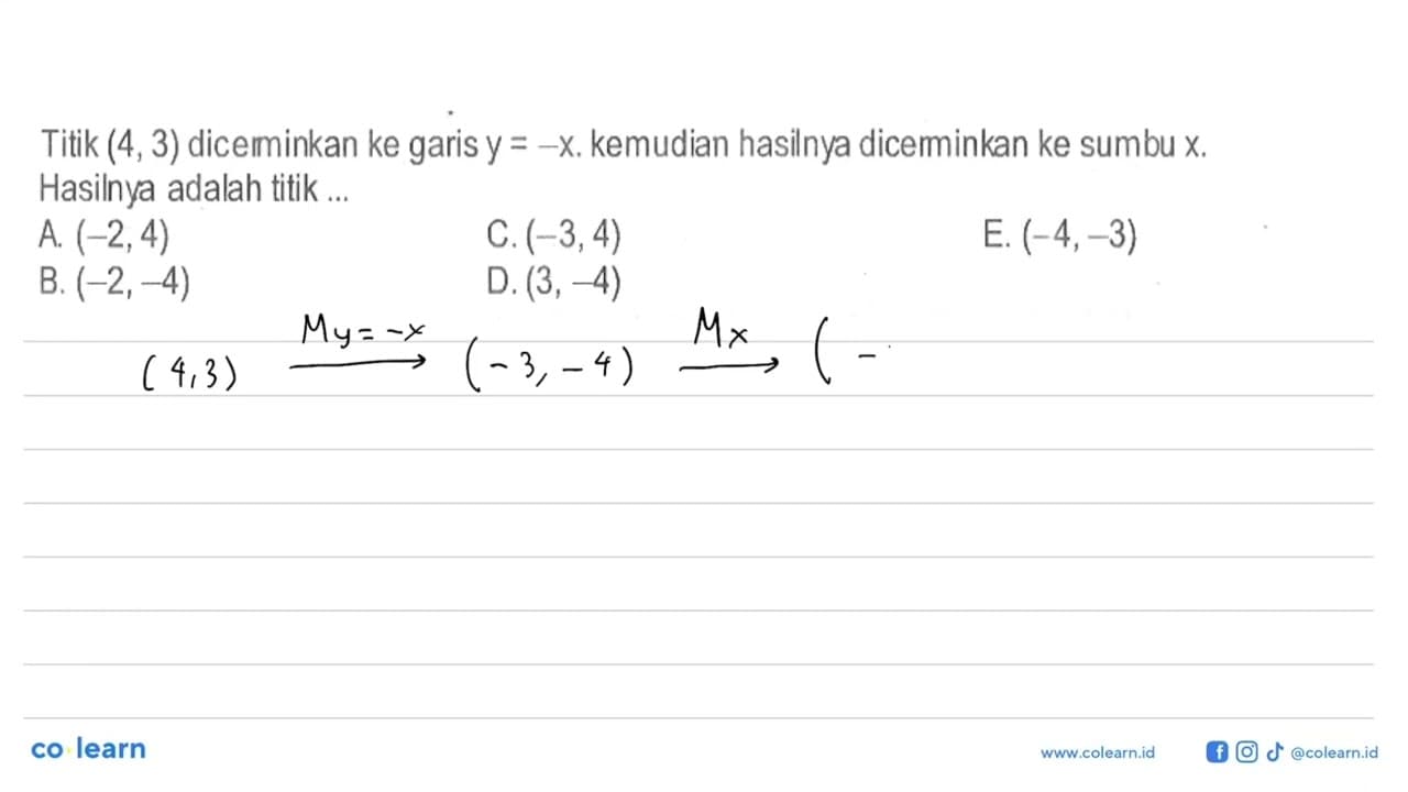 Titik (4,3) dicemminkan ke garis y=-x, kemudian hasilnya